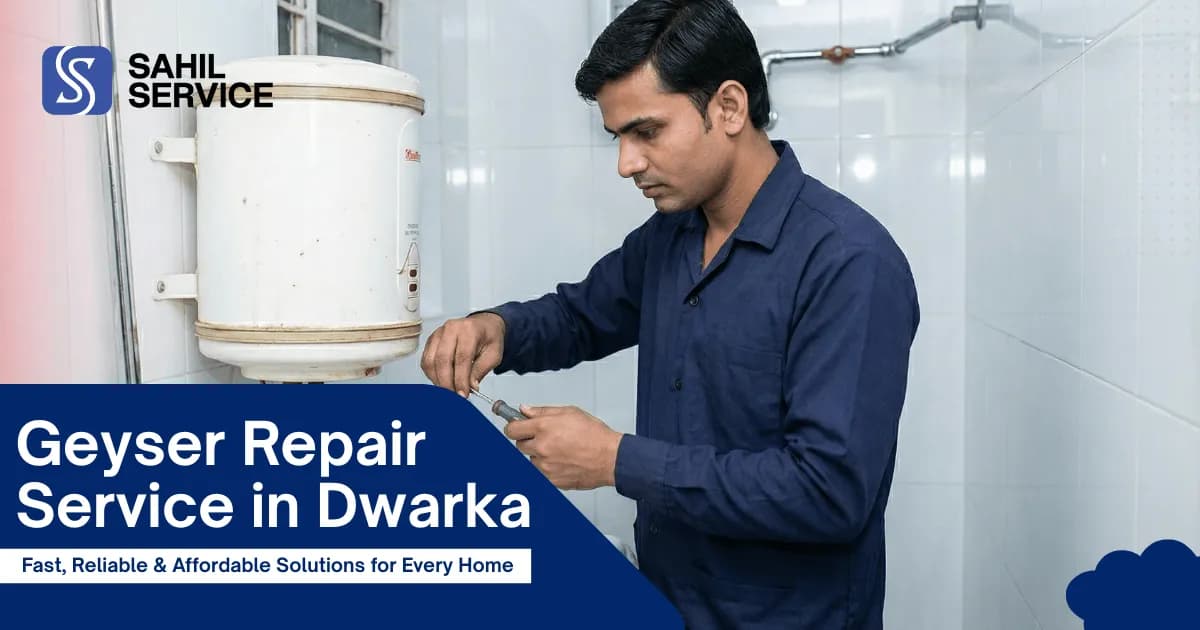 Geyser Repair Service in Dwarka, Fast, Reliable & Affordable Solutions for Every Home